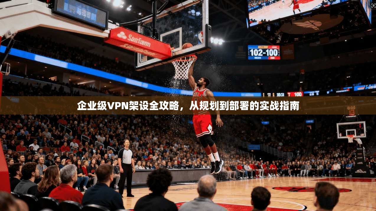 企业级VPN架设全攻略，从规划到部署的实战指南  第1张