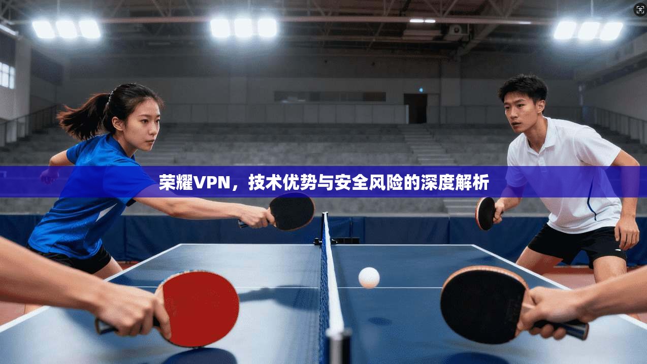 荣耀VPN，技术优势与安全风险的深度解析  第1张