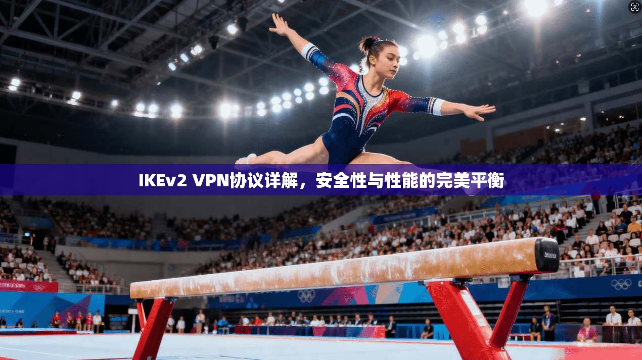 IKEv2 VPN协议详解,安全性与性能的完美平衡 第1张 IKEv2 VPN协议详解,安全性与性能的完美平衡 第1张