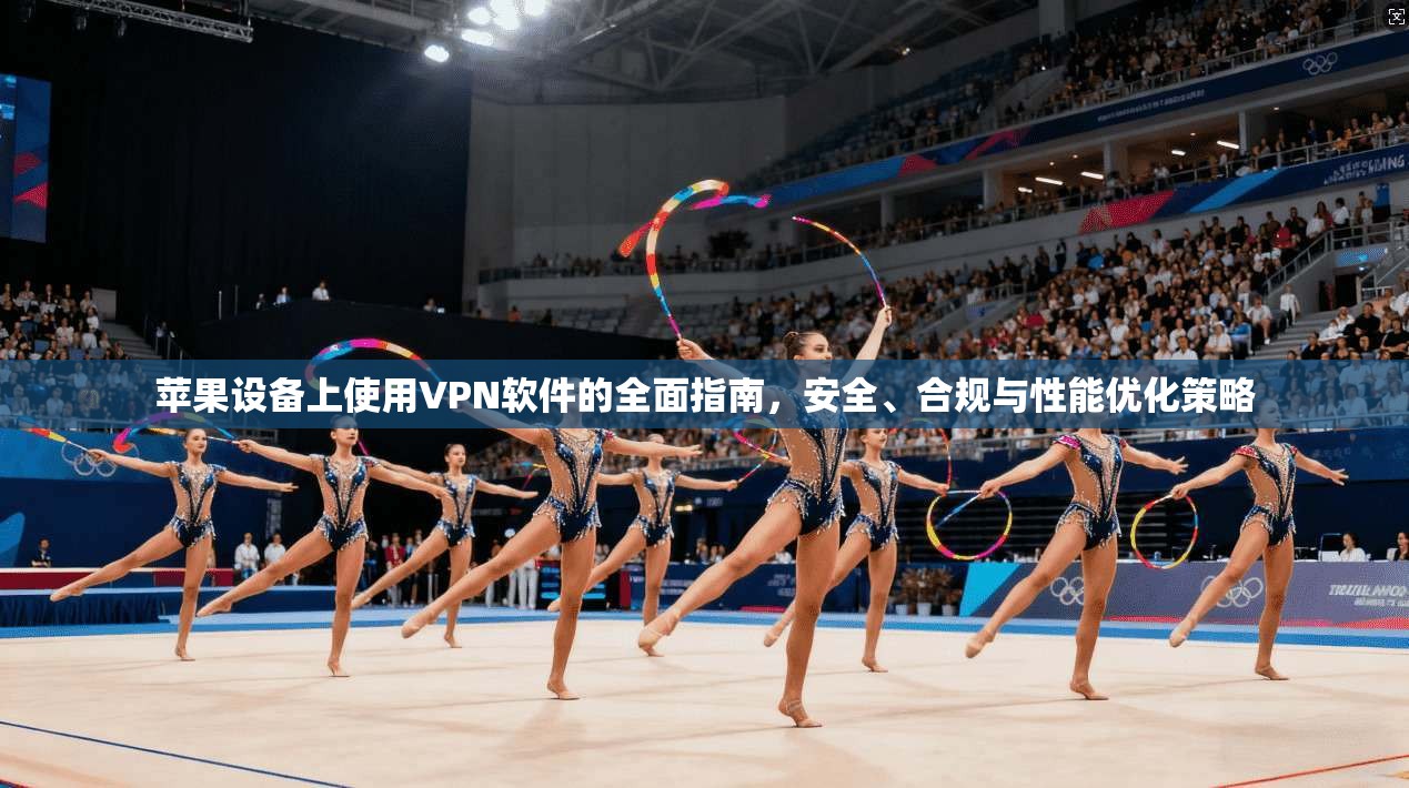 苹果设备上使用VPN软件的全面指南,安全、合规与性能优化策略 第1张 苹果设备上使用VPN软件的全面指南,安全、合规与性能优化策略 第1张