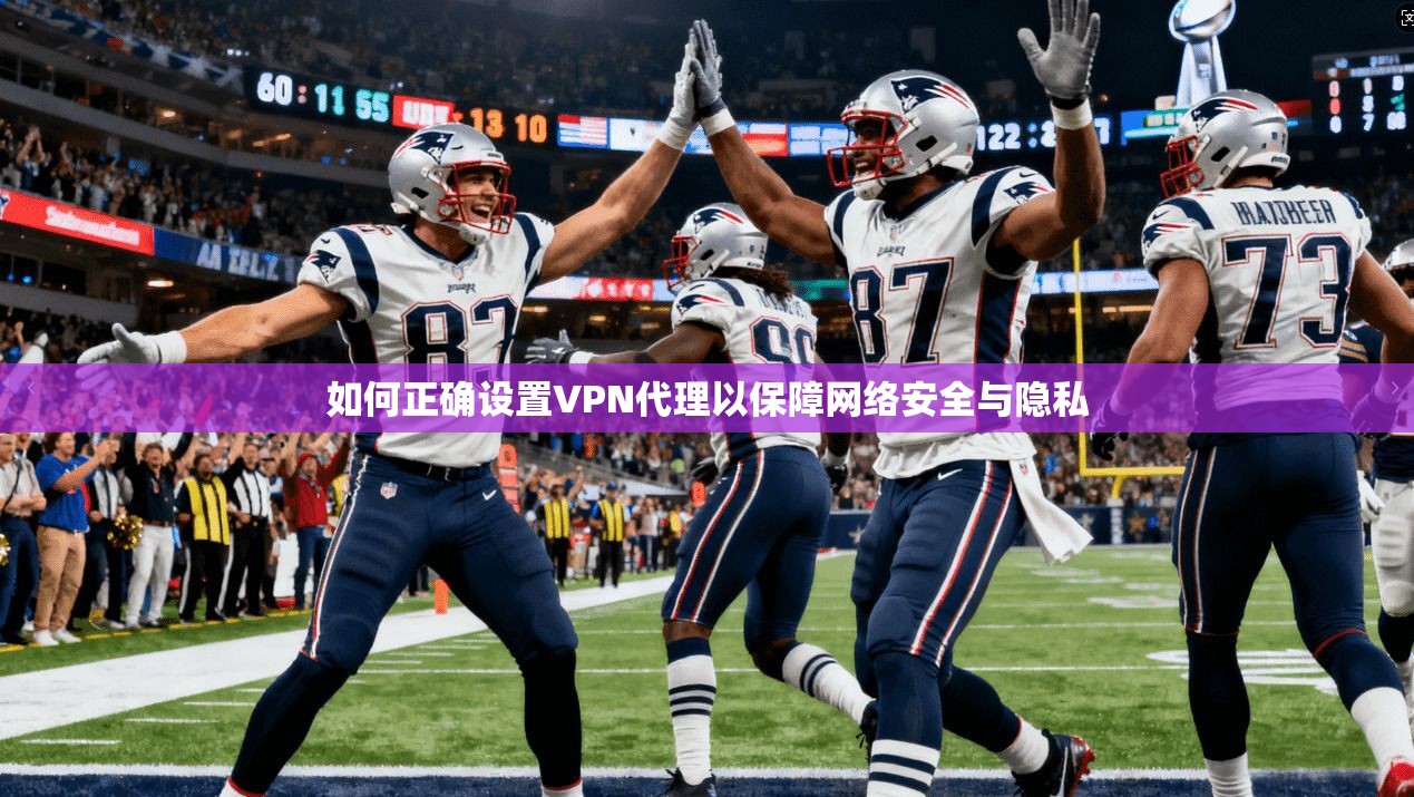 如何正确设置VPN代理以保障网络安全与隐私  第1张