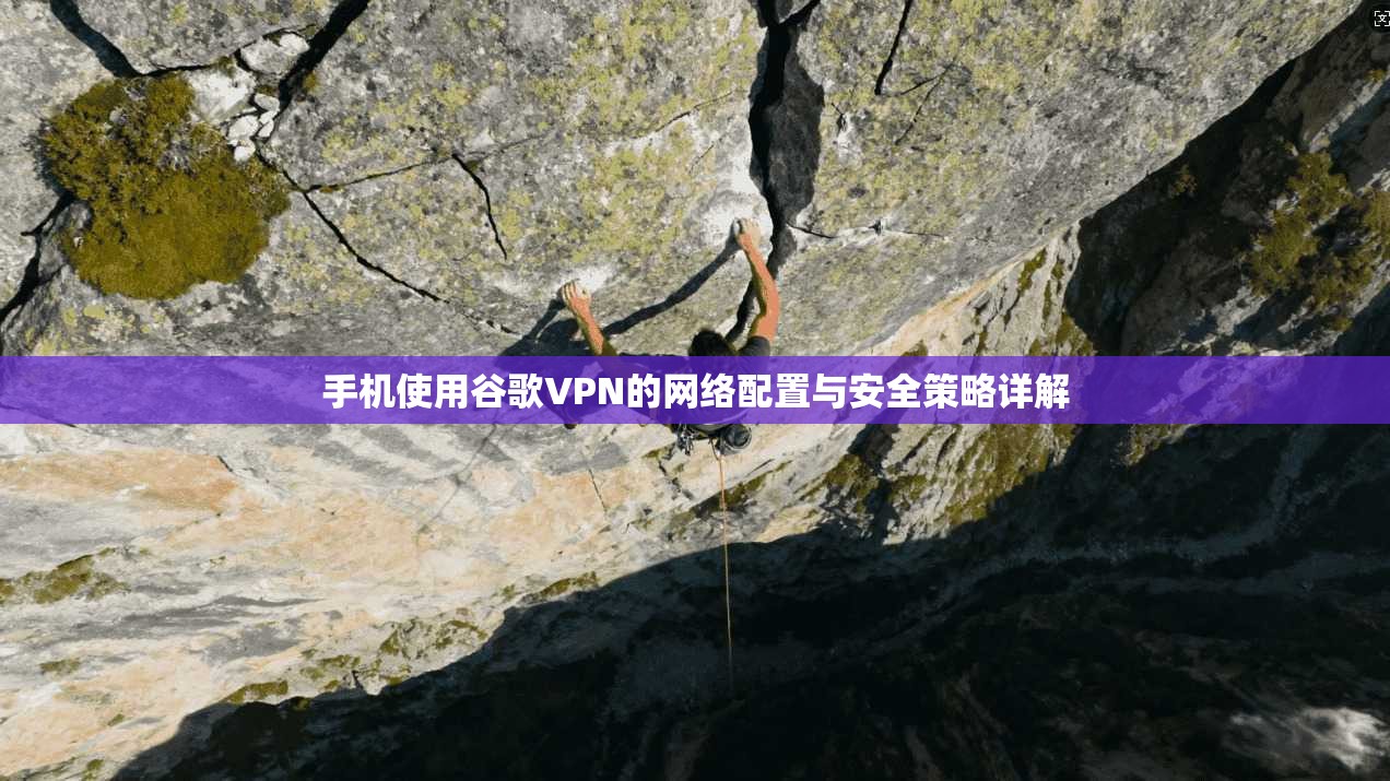 手机使用谷歌VPN的网络配置与安全策略详解 第1张 手机使用谷歌VPN的网络配置与安全策略详解 第1张
