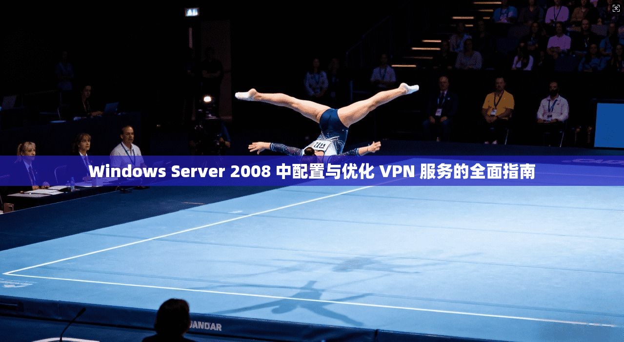 Windows Server 2008 中配置与优化 VPN 服务的全面指南  第1张