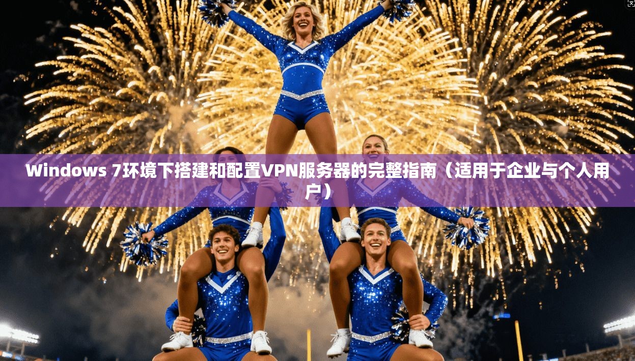 Windows 7环境下搭建和配置VPN服务器的完整指南（适用于企业与个人用户）  第1张