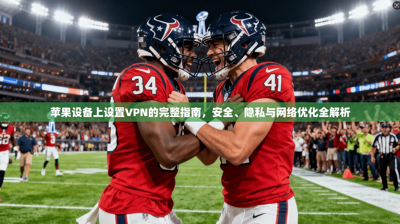 苹果设备上设置VPN的完整指南，安全、隐私与网络优化全解析  第1张