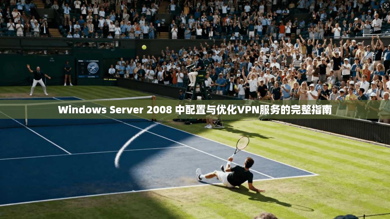 Windows Server 2008 中配置与优化VPN服务的完整指南  第1张