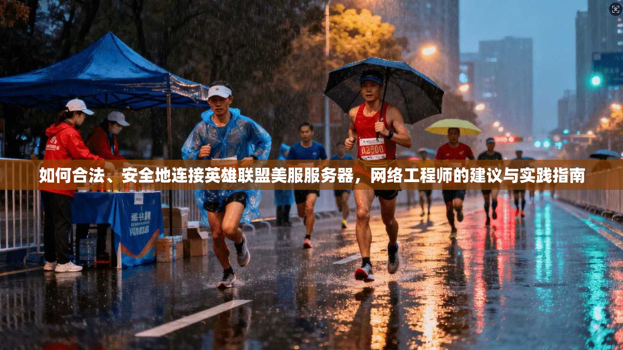 如何合法、安全地连接英雄联盟美服服务器，网络工程师的建议与实践指南  第1张