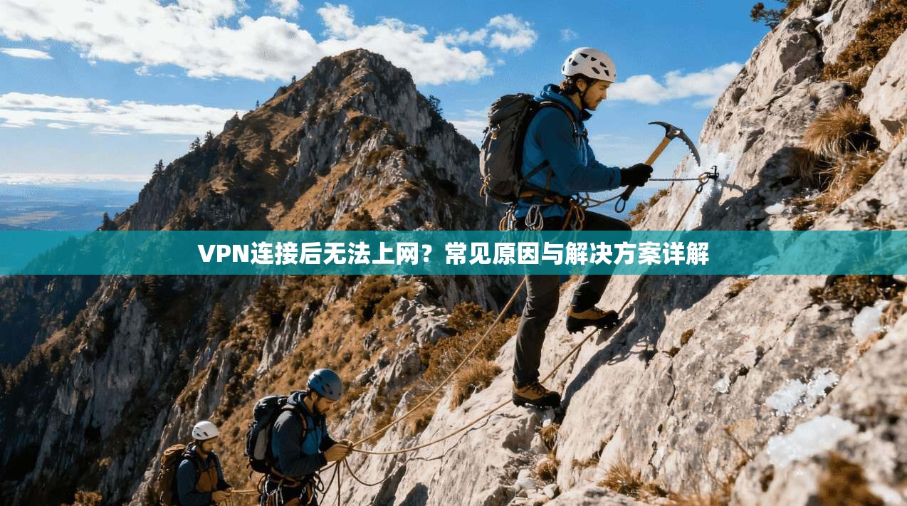 VPN连接后无法上网？常见原因与解决方案详解  第1张
