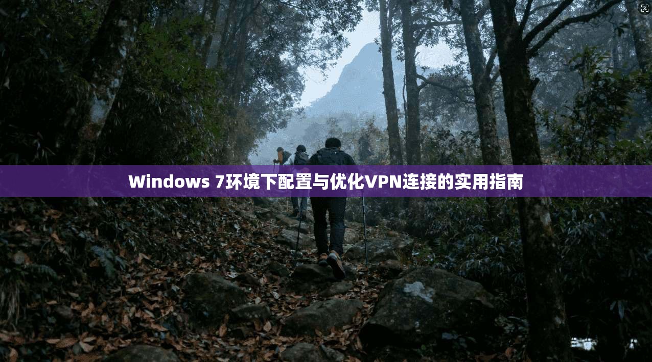 Windows 7环境下配置与优化VPN连接的实用指南  第1张
