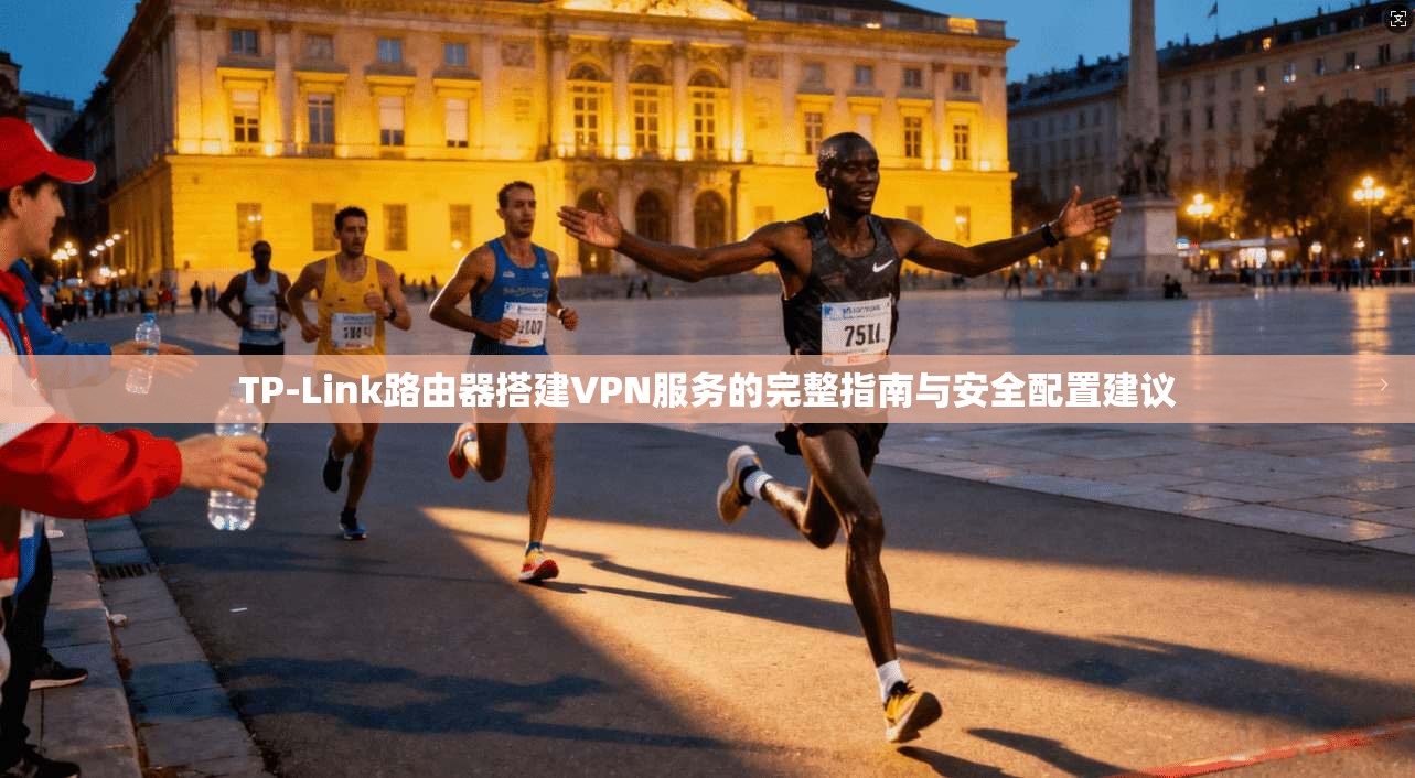 TP-Link路由器搭建VPN服务的完整指南与安全配置建议  第1张