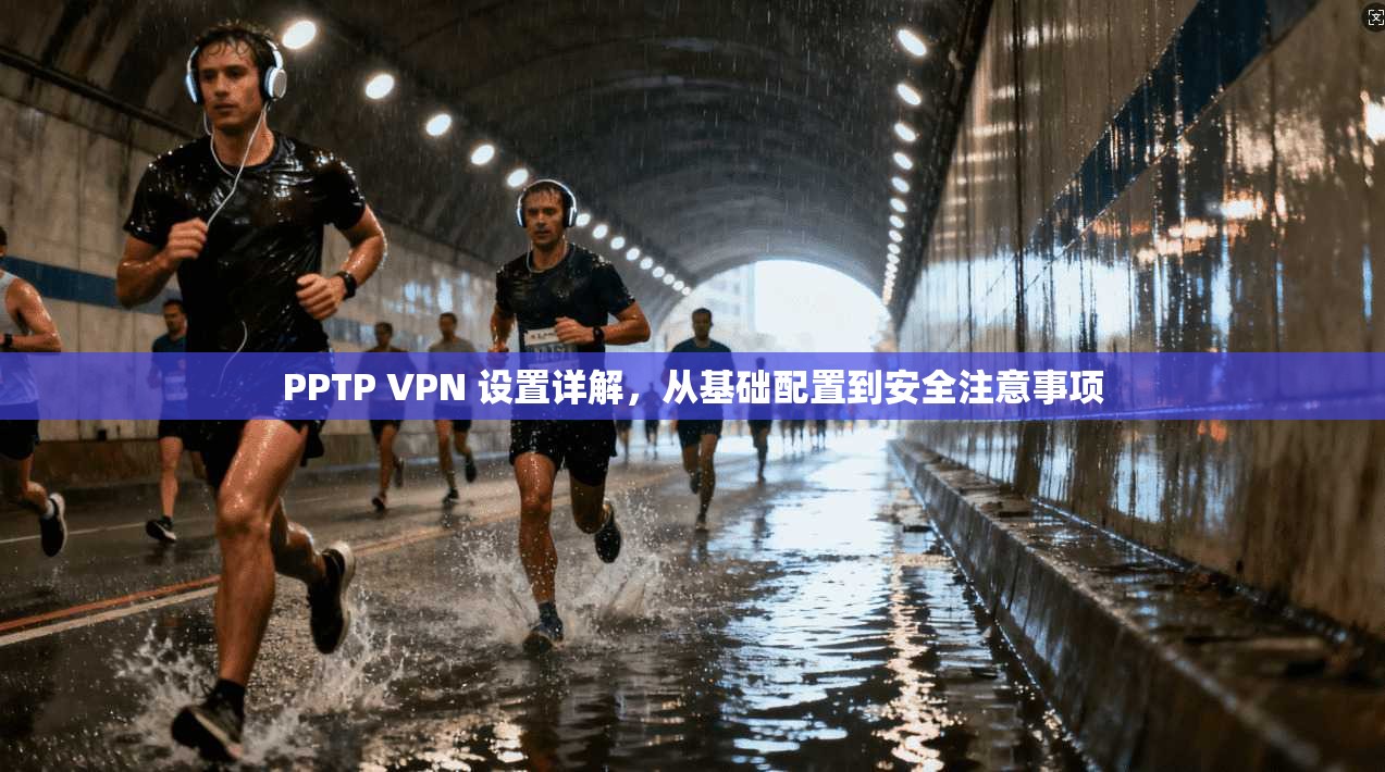 PPTP VPN 设置详解，从基础配置到安全注意事项  第1张