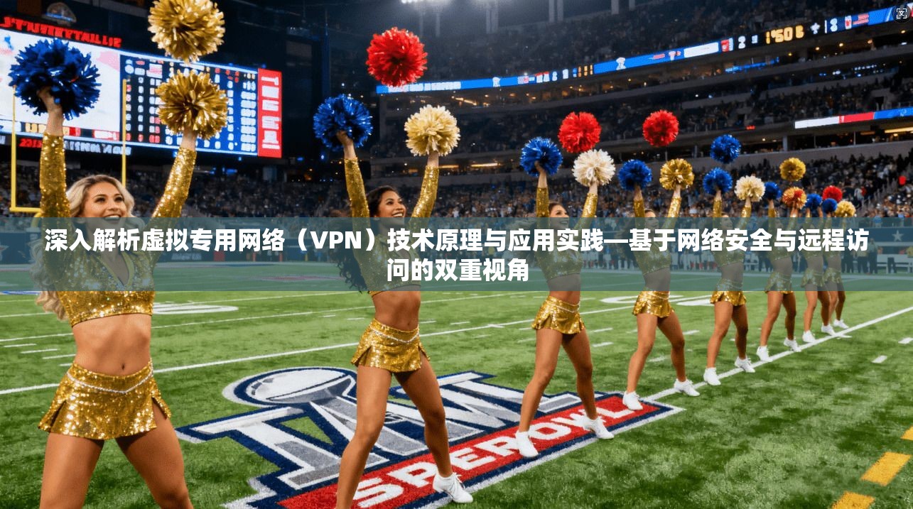 深入解析虚拟专用网络（VPN）技术原理与应用实践—基于网络安全与远程访问的双重视角  第1张