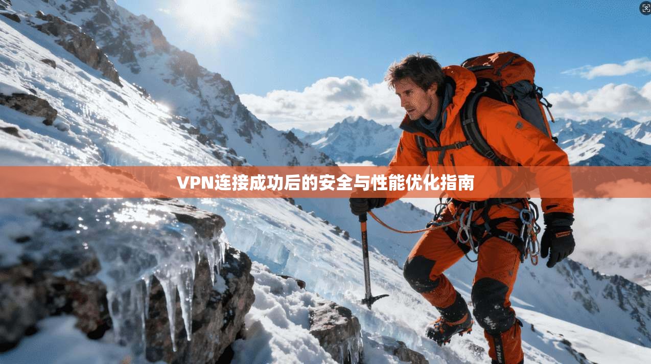 VPN连接成功后的安全与性能优化指南  第1张