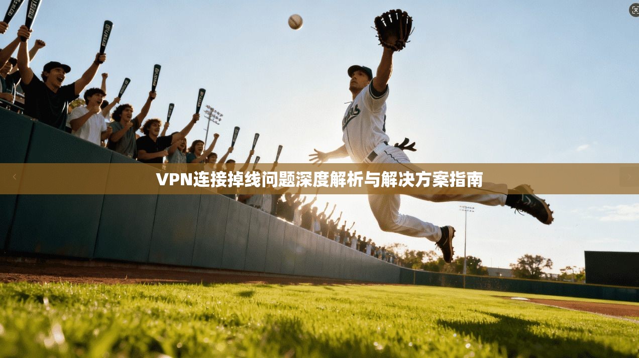 VPN连接掉线问题深度解析与解决方案指南  第1张