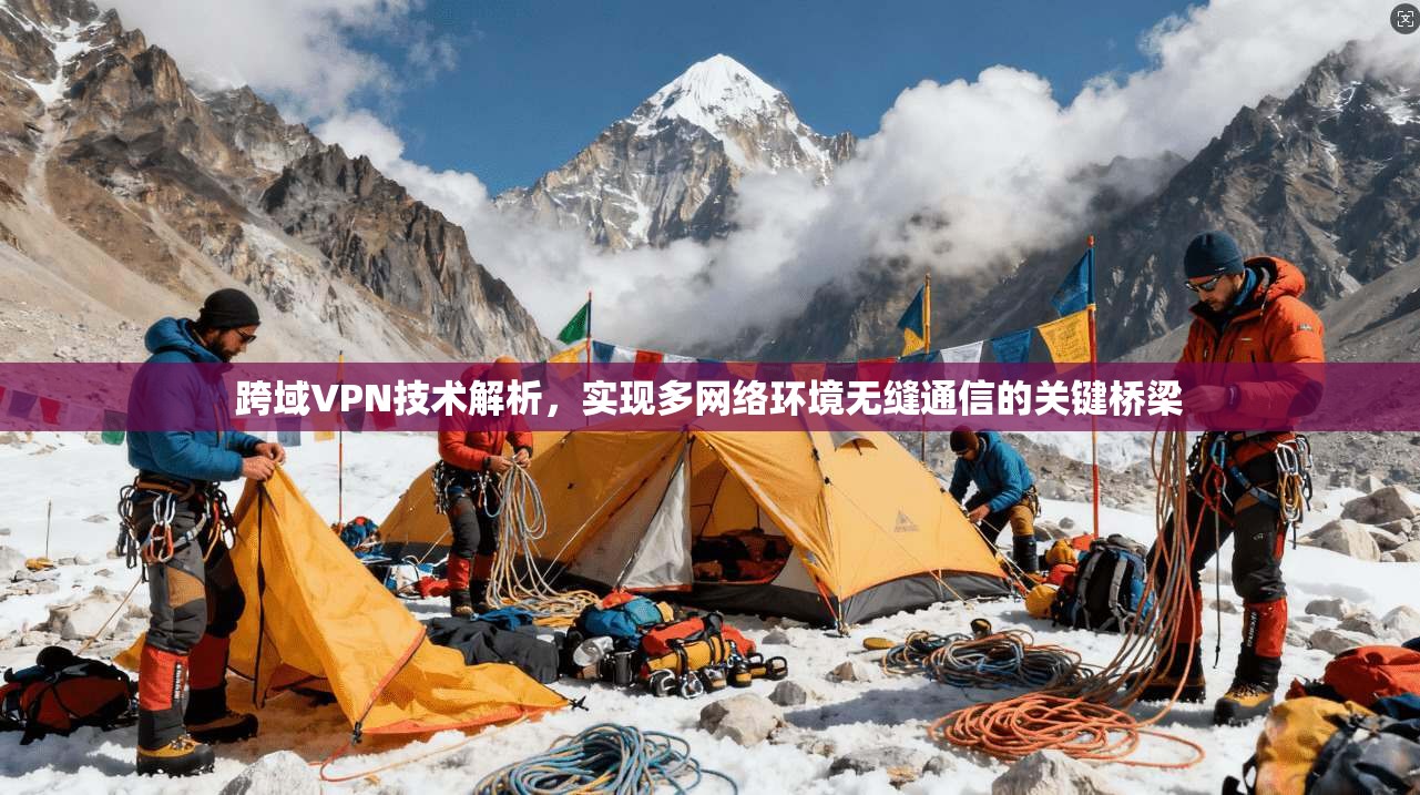 跨域VPN技术解析，实现多网络环境无缝通信的关键桥梁  第1张