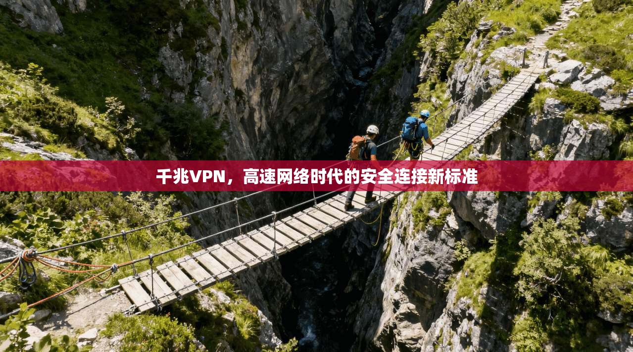 千兆VPN,高速网络时代的安全连接新标准 第1张 千兆VPN,高速网络时代的安全连接新标准 第1张