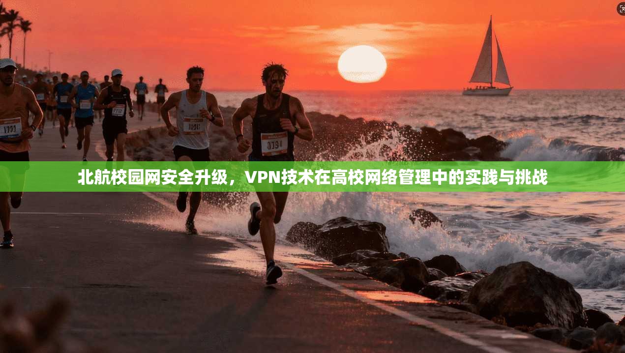 北航校园网安全升级，VPN技术在高校网络管理中的实践与挑战  第1张