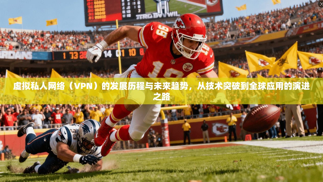 虚拟私人网络（VPN）的发展历程与未来趋势，从技术突破到全球应用的演进之路  第1张