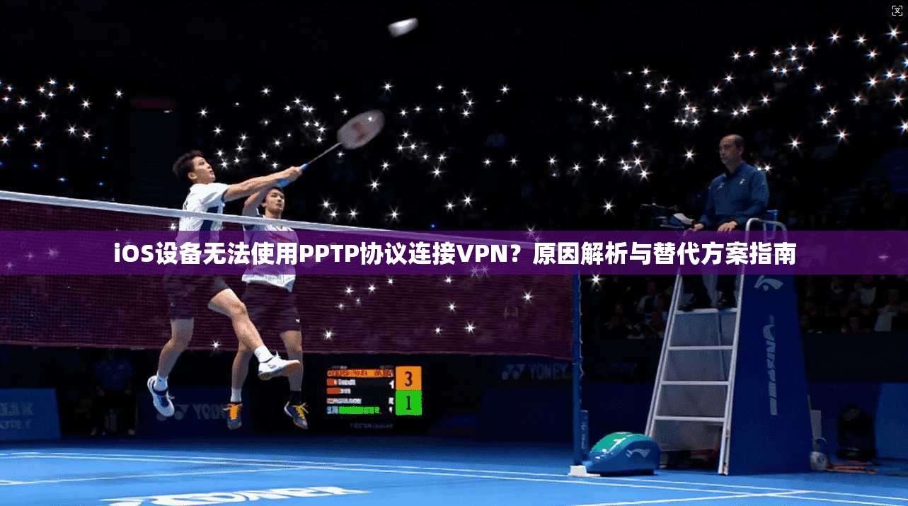 iOS设备无法使用PPTP协议连接VPN？原因解析与替代方案指南  第1张