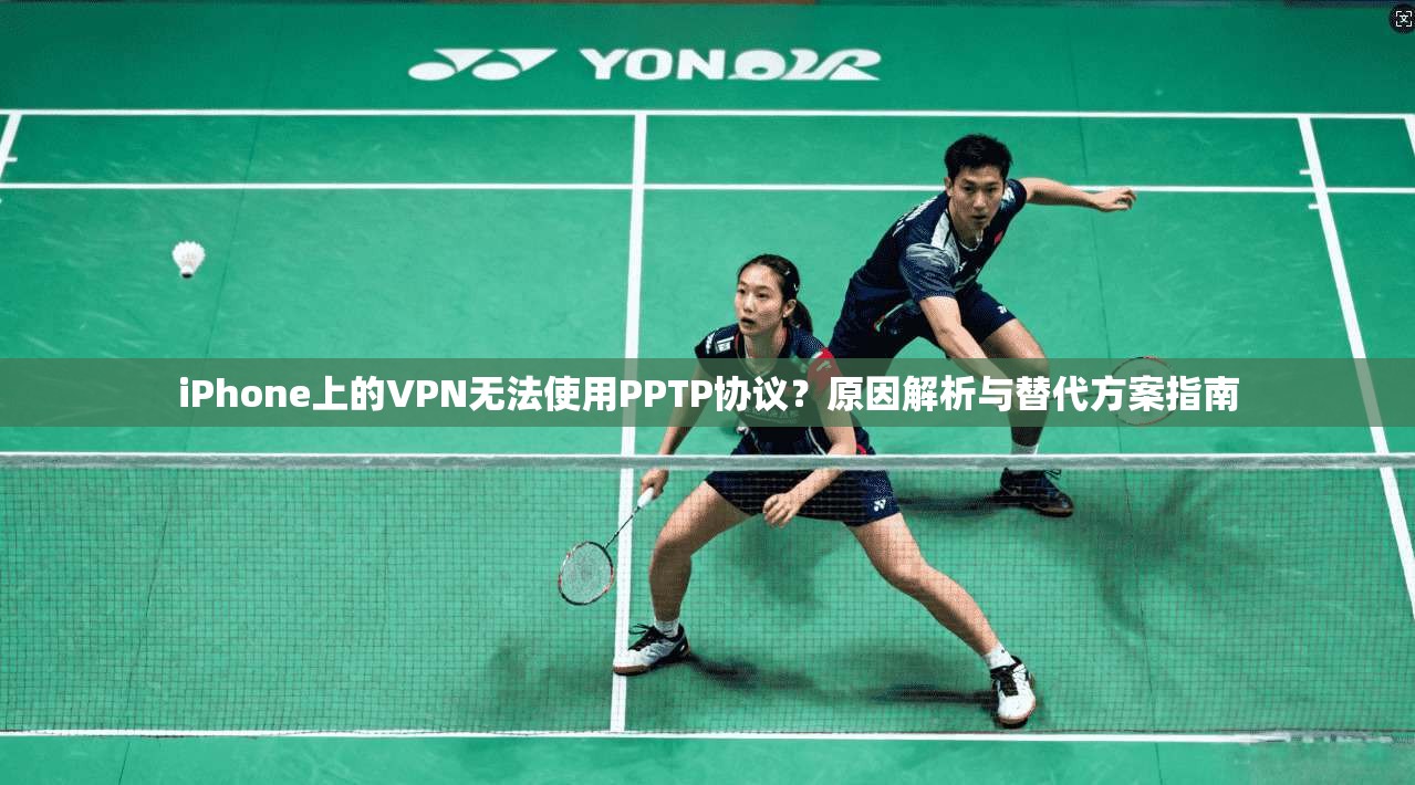 iPhone上的VPN无法使用PPTP协议？原因解析与替代方案指南  第1张
