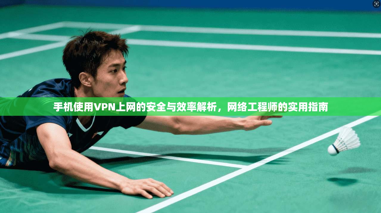 手机使用VPN上网的安全与效率解析，网络工程师的实用指南  第1张