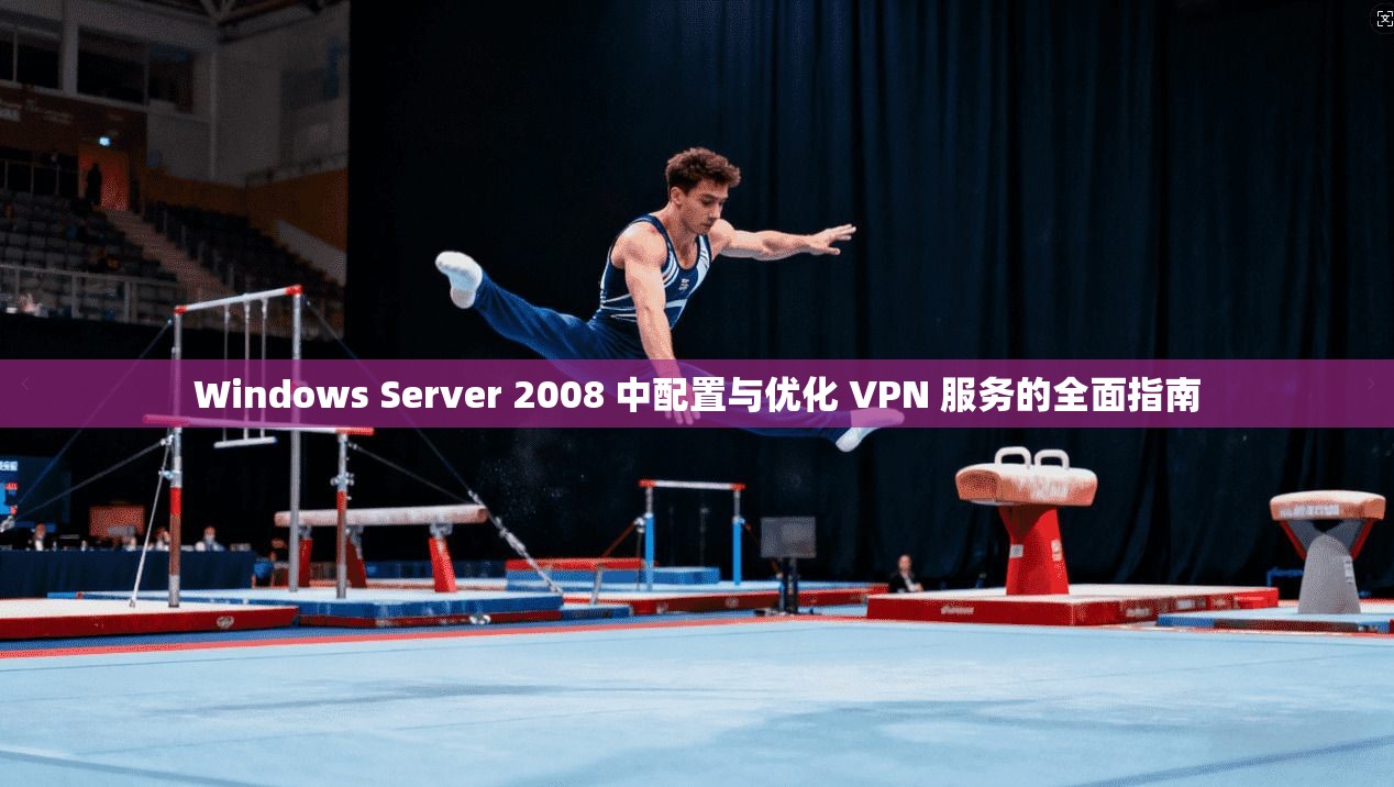 Windows Server 2008 中配置与优化 VPN 服务的全面指南  第1张
