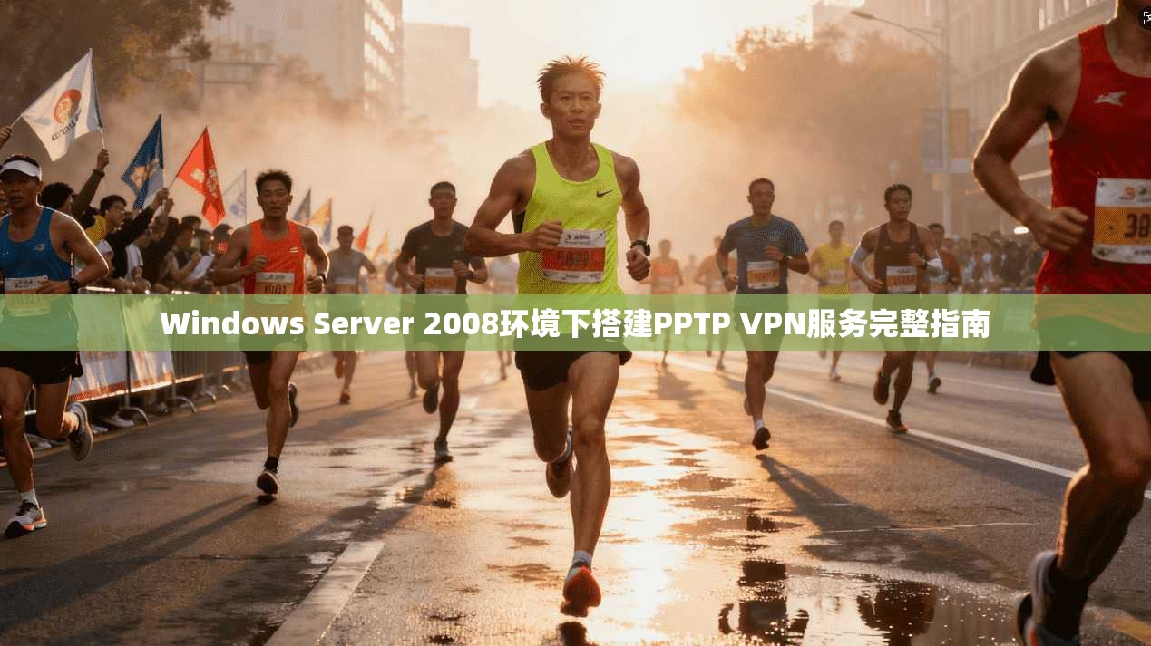 Windows Server 2008环境下搭建PPTP VPN服务完整指南  第1张