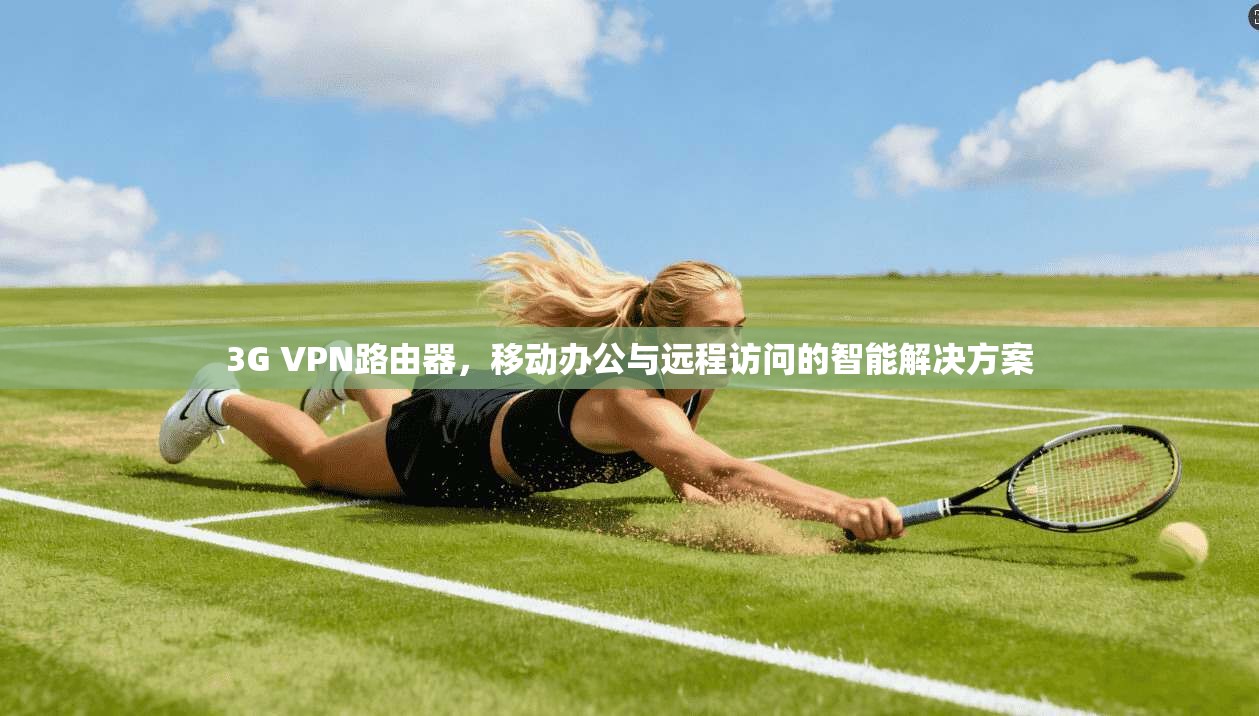 3G VPN路由器，移动办公与远程访问的智能解决方案  第1张
