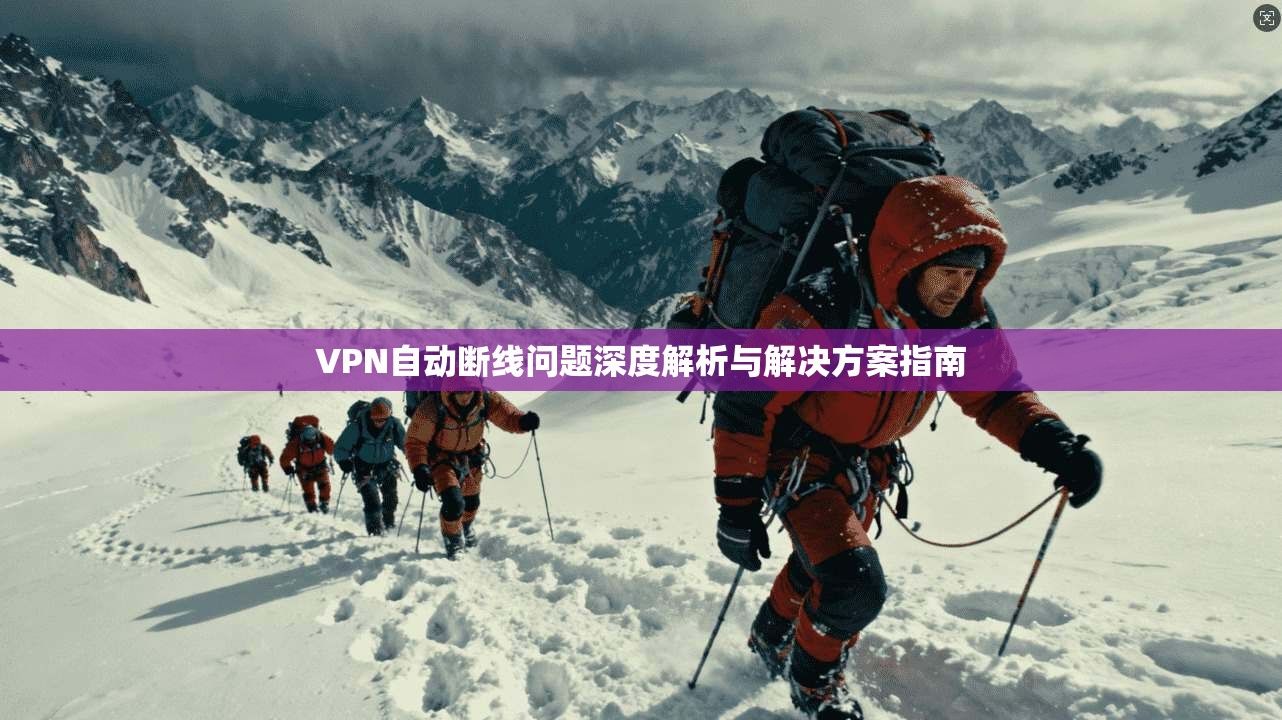 VPN自动断线问题深度解析与解决方案指南  第1张