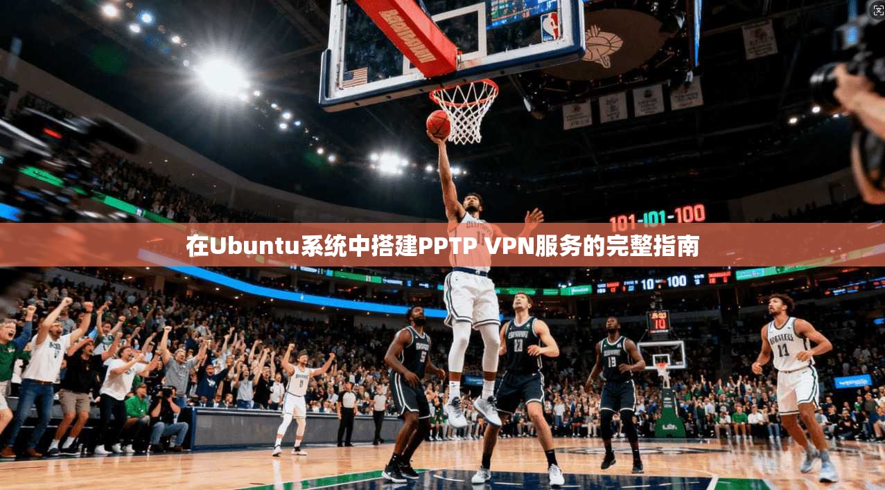 在Ubuntu系统中搭建PPTP VPN服务的完整指南  第1张