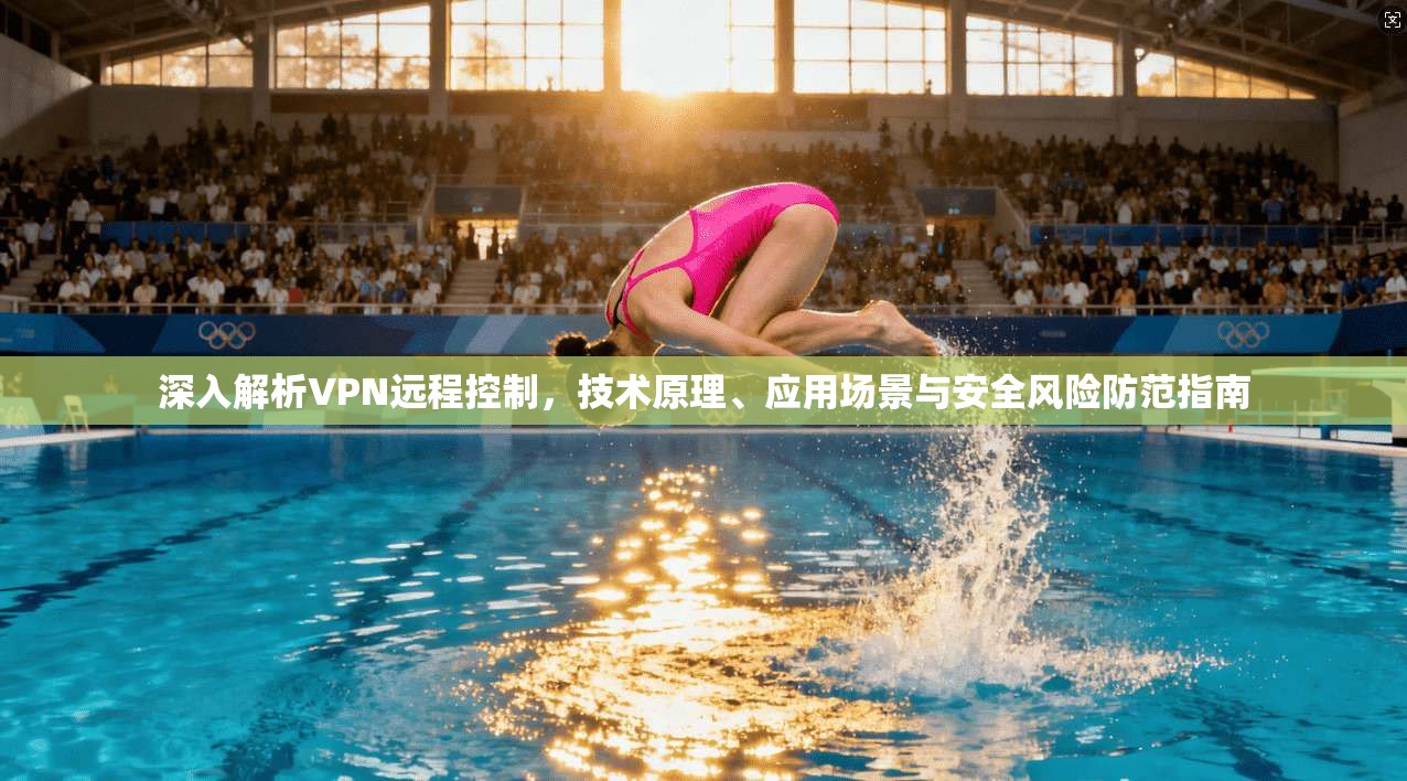 深入解析VPN远程控制,技术原理、应用场景与安全风险防范指南 第1张 深入解析VPN远程控制,技术原理、应用场景与安全风险防范指南 第1张
