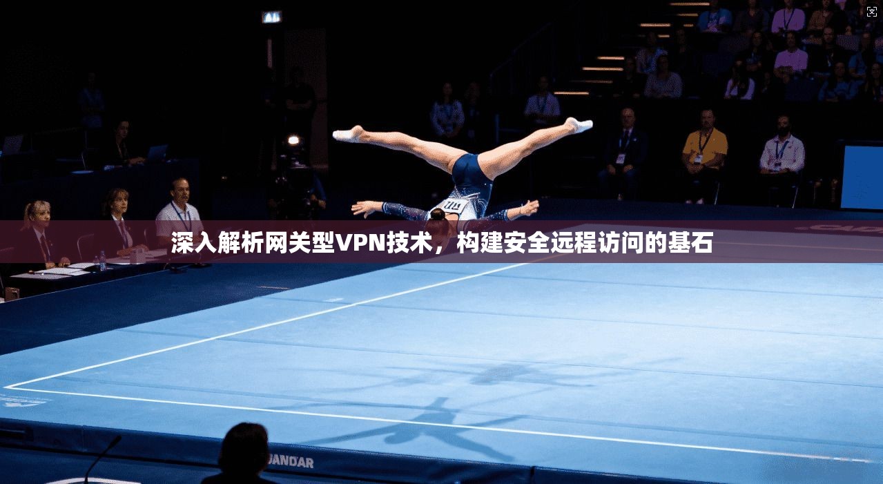 深入解析网关型VPN技术,构建安全远程访问的基石 第1张 深入解析网关型VPN技术,构建安全远程访问的基石 第1张