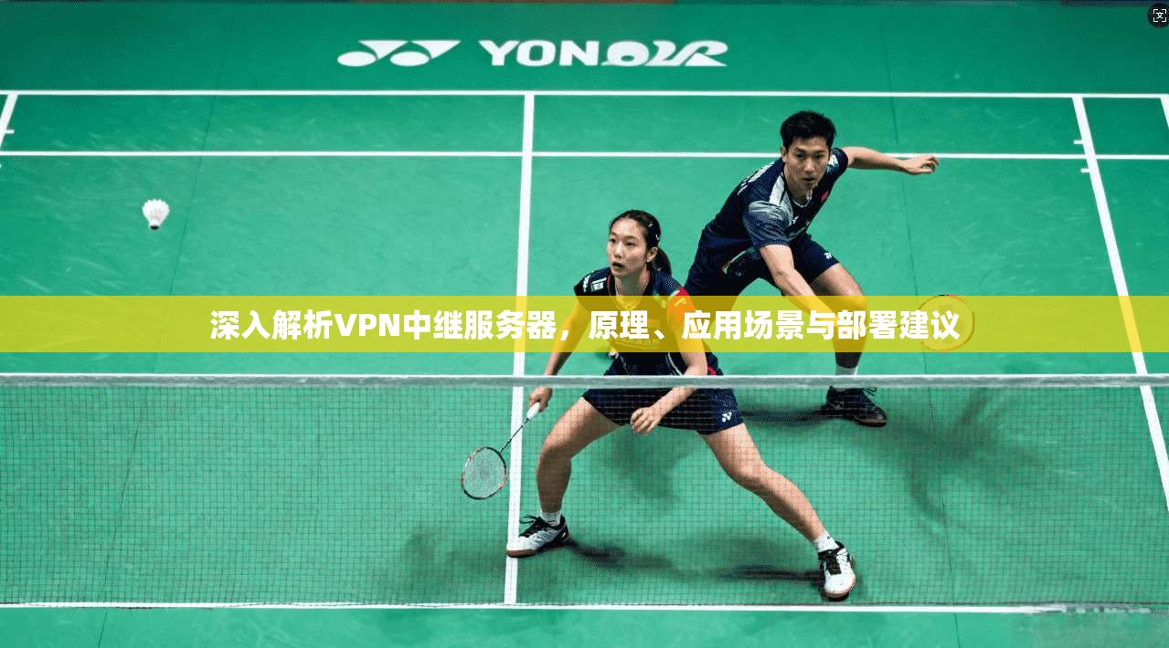 深入解析VPN中继服务器，原理、应用场景与部署建议  第1张