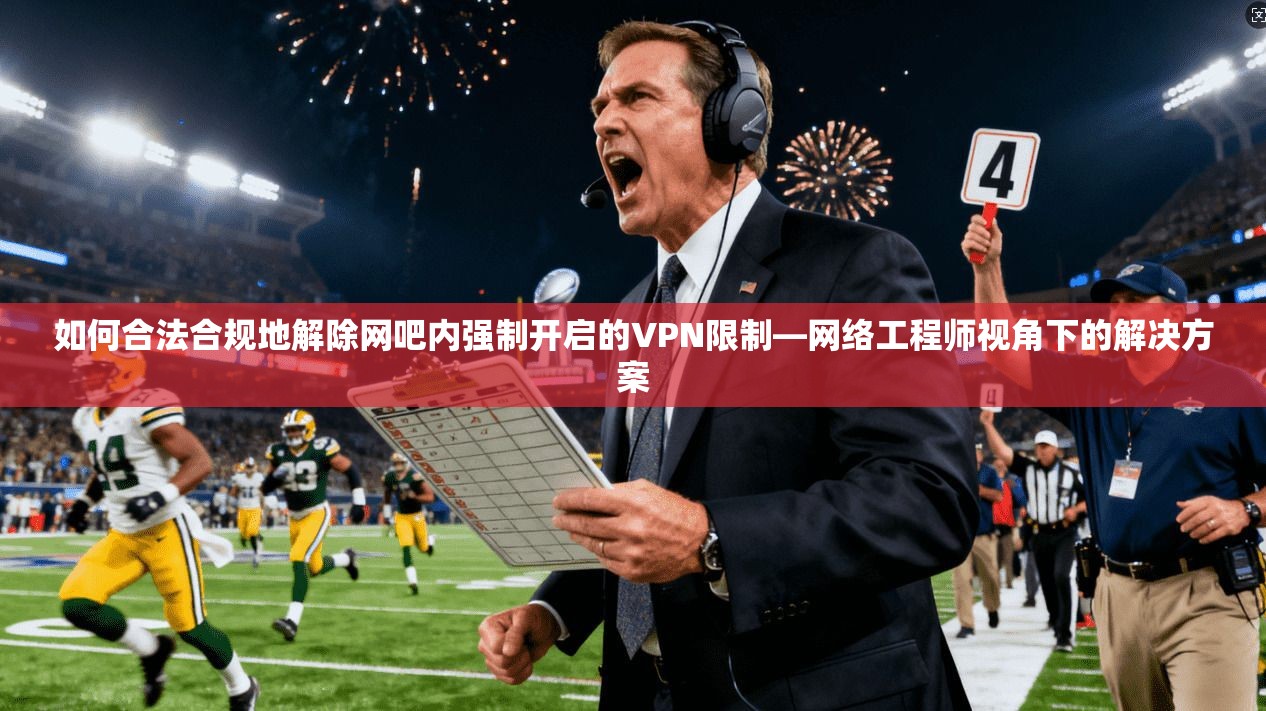如何合法合规地解除网吧内强制开启的VPN限制—网络工程师视角下的解决方案 第1张 如何合法合规地解除网吧内强制开启的VPN限制—网络工程师视角下的解决方案 第1张