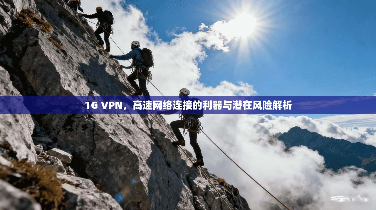 1G VPN,高速网络连接的利器与潜在风险解析 第1张 1G VPN,高速网络连接的利器与潜在风险解析 第1张