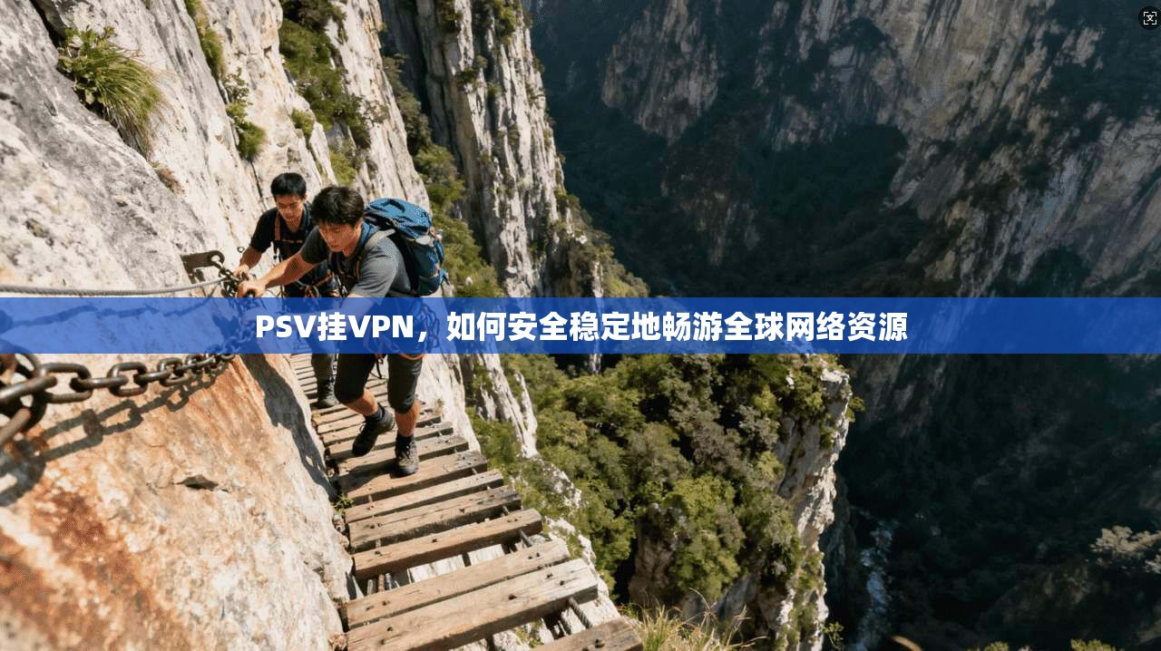 PSV挂VPN,如何安全稳定地畅游全球网络资源 第1张 PSV挂VPN,如何安全稳定地畅游全球网络资源 第1张