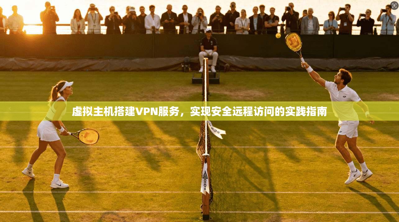 虚拟主机搭建VPN服务，实现安全远程访问的实践指南  第1张