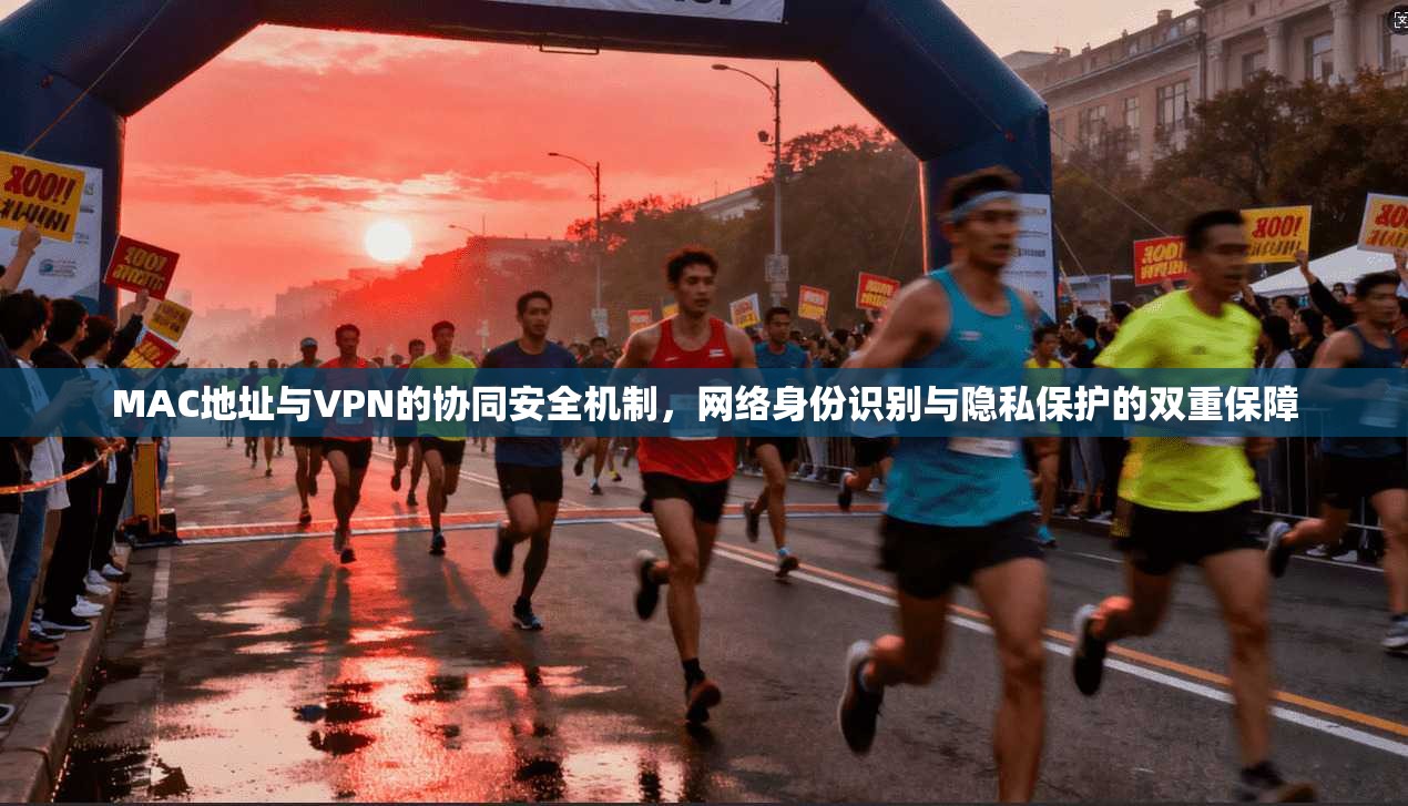 MAC地址与VPN的协同安全机制，网络身份识别与隐私保护的双重保障  第1张