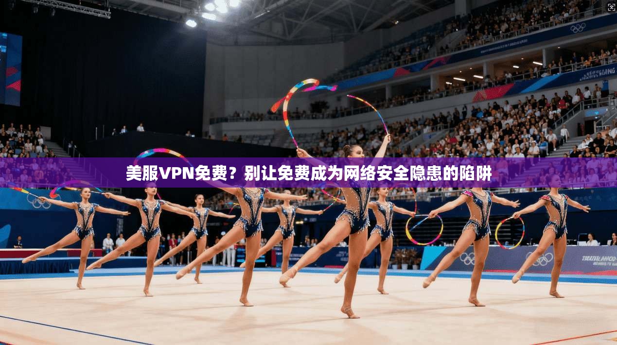 美服VPN免费？别让免费成为网络安全隐患的陷阱  第1张