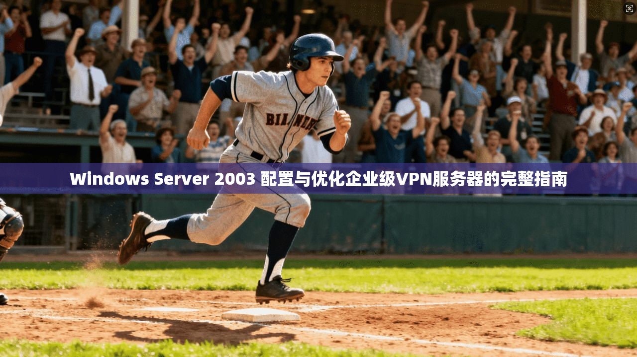 Windows Server 2003 配置与优化企业级VPN服务器的完整指南 第1张 Windows Server 2003 配置与优化企业级VPN服务器的完整指南 第1张