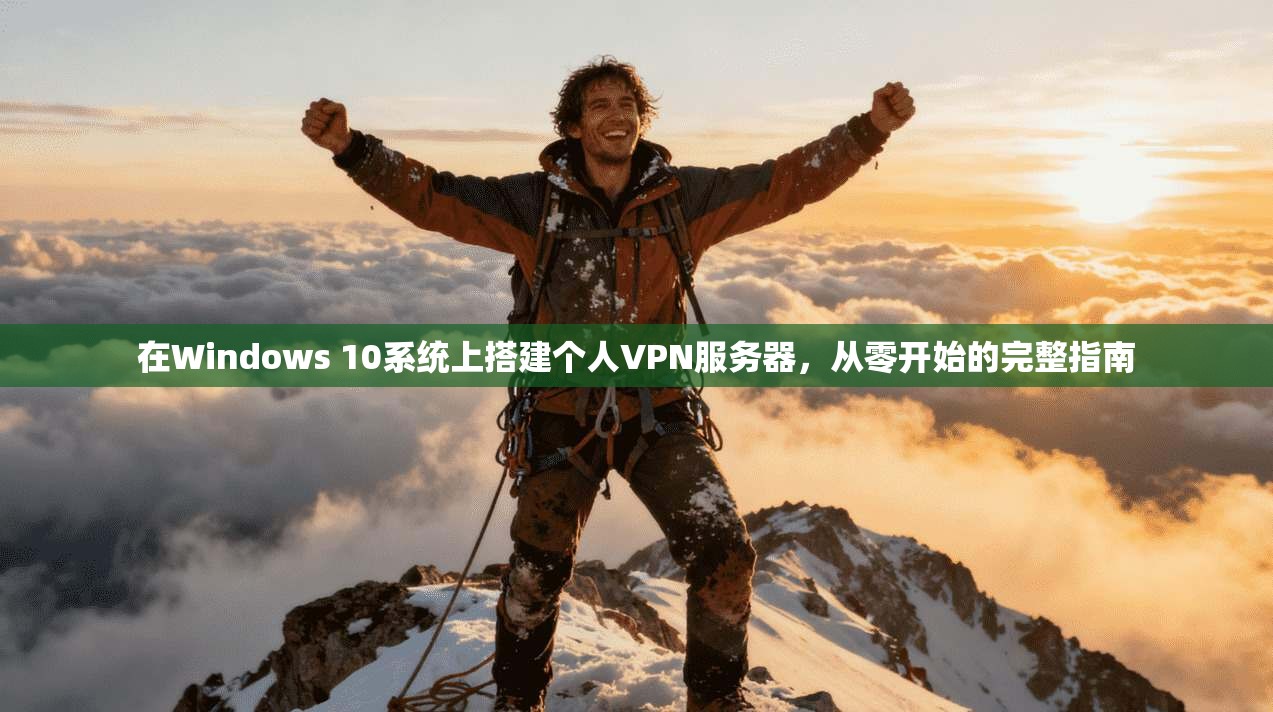 在Windows 10系统上搭建个人VPN服务器,从零开始的完整指南 第1张 在Windows 10系统上搭建个人VPN服务器,从零开始的完整指南 第1张