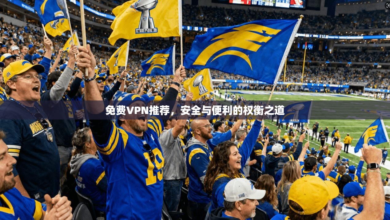 免费VPN推荐,安全与便利的权衡之道 第1张 免费VPN推荐,安全与便利的权衡之道 第1张