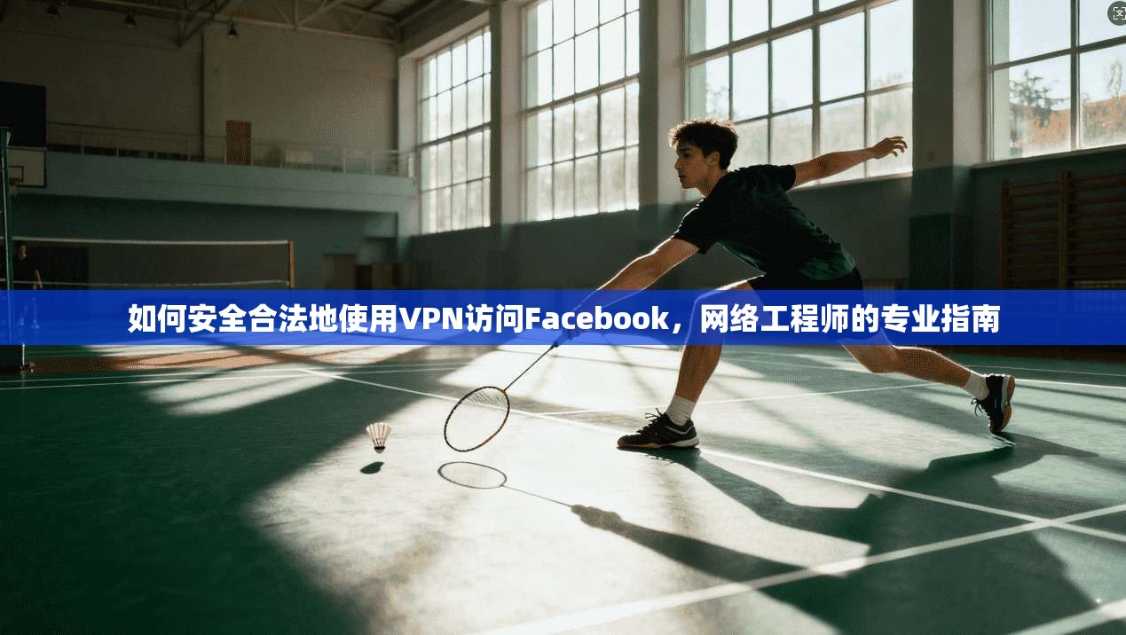如何安全合法地使用VPN访问Facebook,网络工程师的专业指南 第1张 如何安全合法地使用VPN访问Facebook,网络工程师的专业指南 第1张