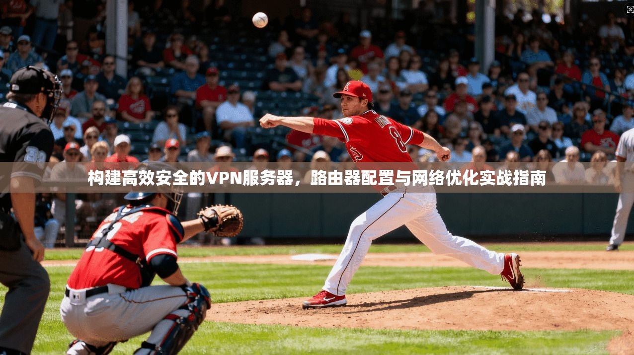构建高效安全的VPN服务器，路由器配置与网络优化实战指南  第1张