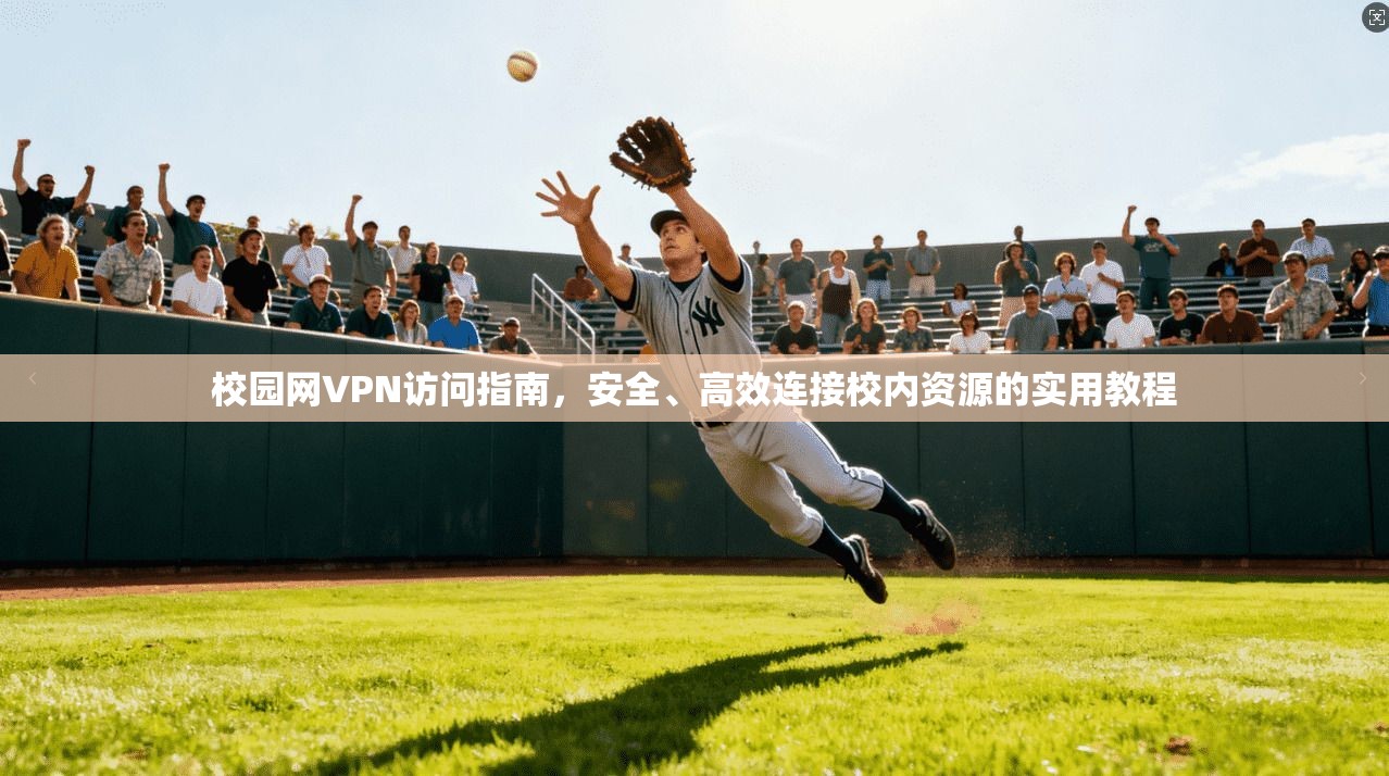 校园网VPN访问指南，安全、高效连接校内资源的实用教程  第1张