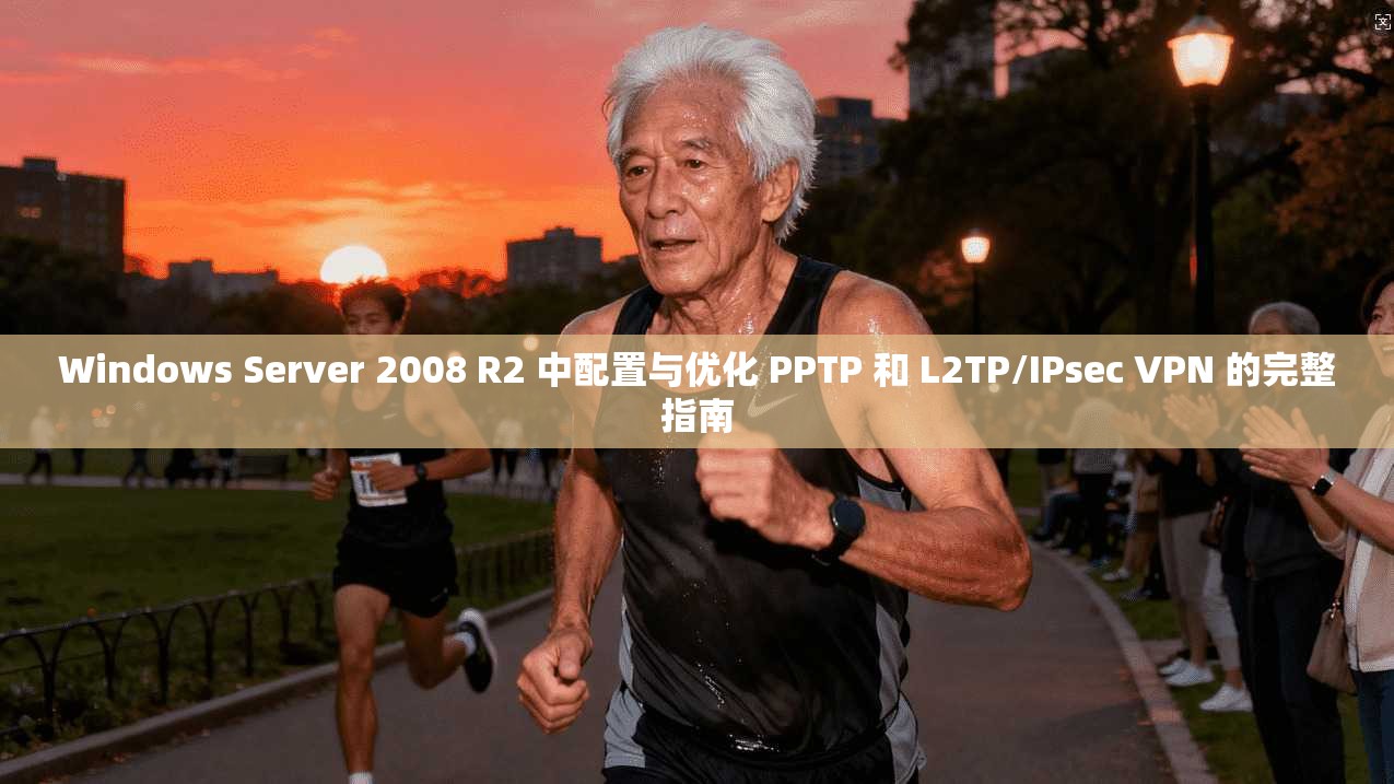 Windows Server 2008 R2 中配置与优化 PPTP 和 L2TP/IPsec VPN 的完整指南  第1张