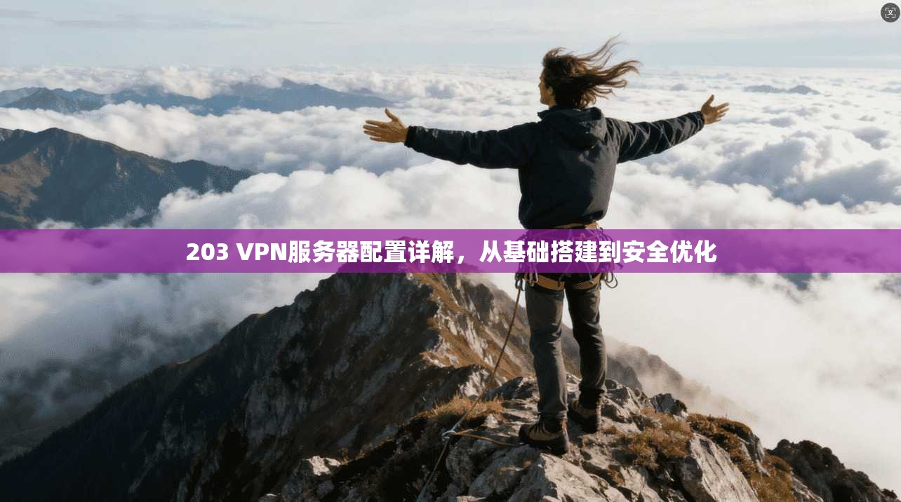 203 VPN服务器配置详解，从基础搭建到安全优化  第1张