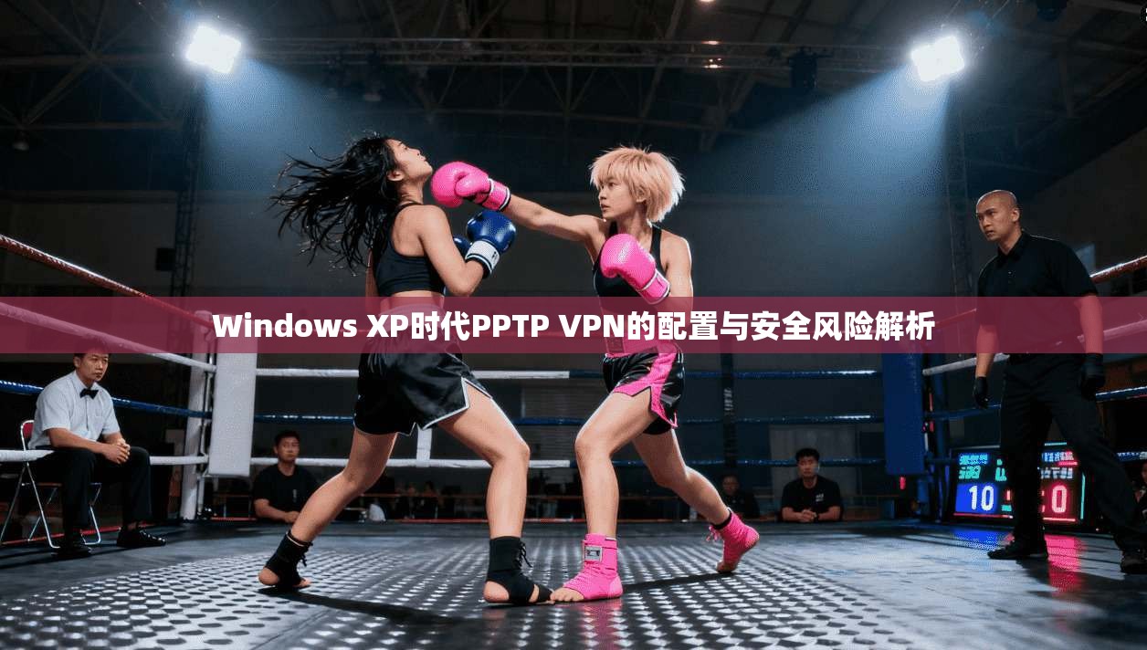 Windows XP时代PPTP VPN的配置与安全风险解析  第1张