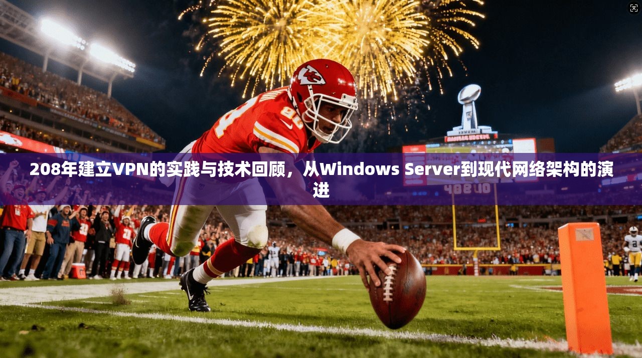 208年建立VPN的实践与技术回顾，从Windows Server到现代网络架构的演进  第1张