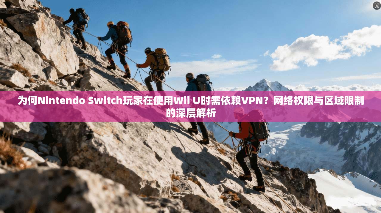 为何Nintendo Switch玩家在使用Wii U时需依赖VPN？网络权限与区域限制的深层解析  第1张